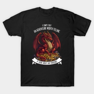 It Simply Isnt an Adventure Worth Telling If There Aren&amp;#39;t Any Dragons - Red Dragon - Fantasy T-Shirt